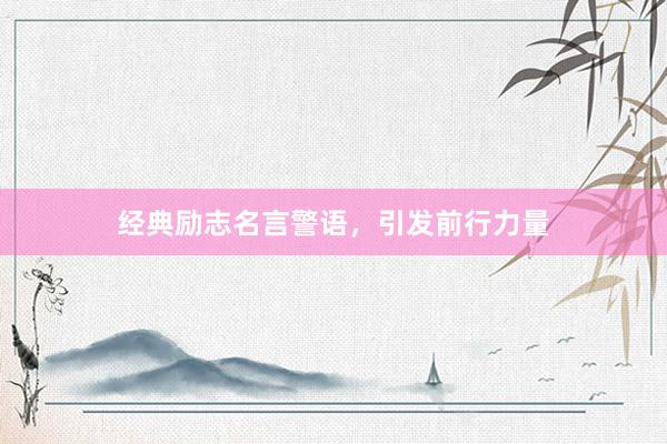 经典励志名言警语，引发前行力量