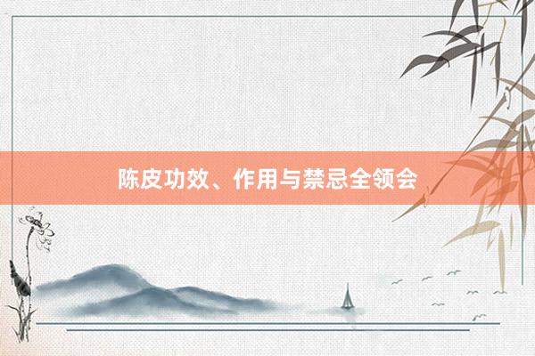 陈皮功效、作用与禁忌全领会