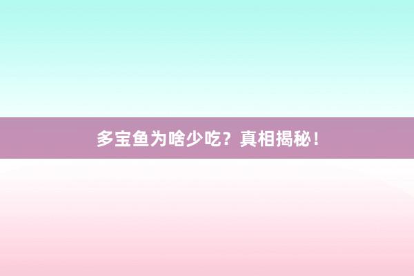 多宝鱼为啥少吃？真相揭秘！